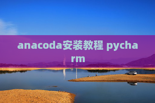 anacoda安装教程 pycharm